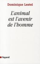Couverture du livre « L'animal est l'avenir de l'homme » de Dominique Lestel aux éditions Fayard