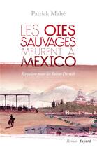 Couverture du livre « Les oies sauvages meurent à Mexico » de Patrick Mahe aux éditions Fayard