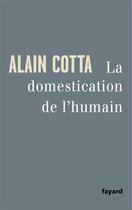 Couverture du livre « La domestication de l'humain » de Alain Cotta aux éditions Fayard