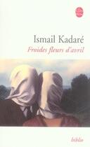 Couverture du livre « Froides fleurs d'avril » de Ismael Kadare aux éditions Le Livre De Poche