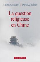 Couverture du livre « La question religieuse en Chine » de Vincent Goossaert et David Palmer aux éditions Cnrs Editions