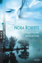 Couverture du livre « Dangereuse tentation » de Nora Roberts aux éditions Harlequin