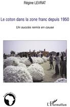 Couverture du livre « Le coton dans la zone franc depuis 1950 ; un succès remis en cause » de Regine Levrat aux éditions L'harmattan