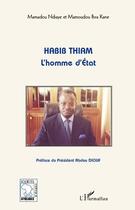 Couverture du livre « Habib Thiam ; l'homme d'Etat » de Mamadou Ndiaye et Mamoudou Ibra Kane aux éditions L'harmattan