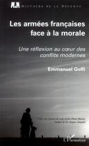 Couverture du livre « Les armées françaises face à la morale ; une réflexion au coeur des conflits modernes » de Emmanuel Goffi aux éditions Editions L'harmattan