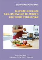 Couverture du livre « Dictionnaire des modes de cuisson et de conservation des aliments pour l'exces d'acide urique. » de Cedric Menard aux éditions Books On Demand