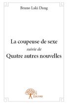 Couverture du livre « La coupeuse de sexe ; quatre autres nouvelles » de Bruno Laki Dang aux éditions Edilivre
