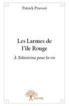 Couverture du livre « Les larmes de l'île rouge ; à Tokinirina pour la vie » de Patrick Pruvost aux éditions Edilivre