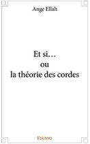 Couverture du livre « Et si... ou la théorie des cordes » de Angela Garnier aux éditions Edilivre