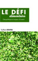 Couverture du livre « Le défi alimentaire ; géopolitique et enjeux d'avenir » de Guilhem Soutou aux éditions L'harmattan