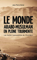 Couverture du livre « Le monde arabo-musulman en pleine tourmente ; les fautes inexcusables de l'Occident » de Jean-Pierre Estival aux éditions Editions L'harmattan