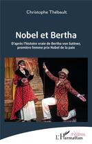 Couverture du livre « Nobel et Bertha : D'après l'histoire vraie de Bertha von Suttner, première femme prix Nobel de la paix » de Christophe Thebault aux éditions L'harmattan