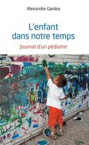 Couverture du livre « L'enfant dans notre temps ; journal d'un pédiatre » de Alexandre Gardea aux éditions L'harmattan