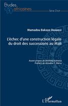 Couverture du livre « L'échec d'une construction légale du droit des successions au Mali » de Mamadou Bakaye Dembele aux éditions L'harmattan