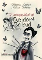 Couverture du livre « L'étrange libido de Cupidon Ballaud » de Francoise Delmon et Melissa Belmonte aux éditions Les Presses Littéraires