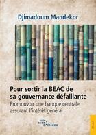 Couverture du livre « Pour sortir la BEAC de sa gouvernance défaillante : Promouvoir une banque centrale assurant l'intérêt général » de Djimadoum Mandekor aux éditions Jets D'encre