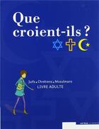 Couverture du livre « Que croient-ils ? ; juifs, chrétiens, musulmans ; livre animateur » de  aux éditions Le Seneve