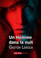 Couverture du livre « Un homme dans la nuit » de Gaston Leroux aux éditions Police Mania