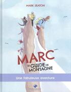 Couverture du livre « Marc, le guide de montagne : Une fabuleuse aventure » de Mark Seaton et Brooke Kerrigan aux éditions Editions Du Mont-blanc