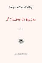 Couverture du livre « A l'ombre de Raïssa » de Jacques-Yves Bellay aux éditions Perseides