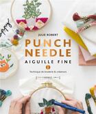 Couverture du livre « Punch needle ; aiguille fine ; technique de broderie & créations » de Julie Robert aux éditions Marabout