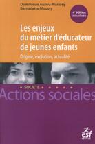 Couverture du livre « Les enjeux du métier d'éducateur de jeunes enfants ; origine, évolution, actualité » de Dominique Auzou-Riandey et Bernadette Moussy aux éditions Esf