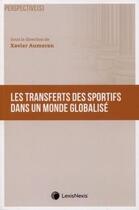 Couverture du livre « Les transferts des sportifs dans un monde globalisé » de Xavier Aumeran et Collectif aux éditions Lexisnexis