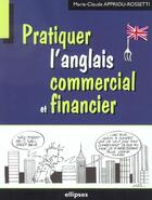 Couverture du livre « Pratiquer l'anglais commercial et financier » de Appriou-Rossetti M-C aux éditions Ellipses