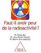 Couverture du livre « Faut-il avoir peur de la radioactivité ? » de Pierre Bey et Gerard/Jean-Pierre et Martin Schlumberger aux éditions Odile Jacob