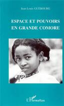 Couverture du livre « Espace et pouvoirs en Grande Comore » de Jean-Louis Guebourg aux éditions L'harmattan