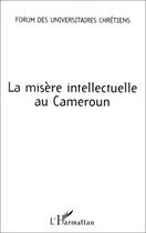 Couverture du livre « La misère intellectuelle au Cameroun » de  aux éditions L'harmattan