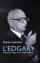 Couverture du livre « L'edgar ; biographie d'edgar faure, 1908-1988 » de Patrice Lestrohan aux éditions Cherche Midi