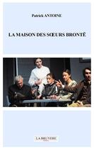 Couverture du livre « La maison des soeurs Brontë » de Patrick Antoine aux éditions La Bruyere