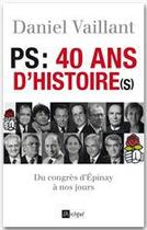 Couverture du livre « PS 40 ans d'histoire(s) ; du congrès d'Epinay au congrès de Reims » de Daniel Vaillant aux éditions Archipel