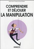 Couverture du livre « Comprendre et déjouer la manipulation » de Marie-Laure Cuzacq et Anne Guibert aux éditions Editions Esi