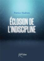 Couverture du livre « Éclosion de l'indiscipline » de Patrice Hadrien aux éditions Persee