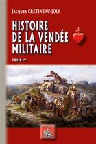 Couverture du livre « Histoire de la vendée militaire Tome 1 » de Jacques Cretineau-Joly aux éditions Editions Des Regionalismes