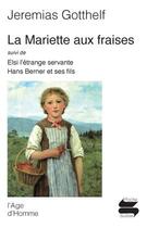 Couverture du livre « La Mariette aux fraises ; Elsi l'étrange servante ; Hans Berner et ses fils » de Jeremias Gotthelf aux éditions L'age D'homme