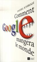 Couverture du livre « Comment google mangera le monde » de Daniel Ichbiah aux éditions Archipel