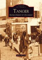 Couverture du livre « Tanger ; entre Orient et Occident » de Philip Abensur aux éditions Editions Sutton