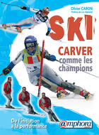 Couverture du livre « Ski ; carver comme les champions ; de l'initiation à la performance » de Olivier Caron aux éditions Amphora