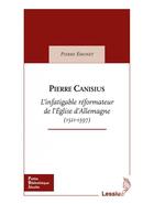 Couverture du livre « Pierre Canisius, l'infatigable réformateur de l'Eglise d'Allemagne (1521-1597) » de Pierre Emonet aux éditions Lessius