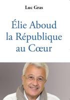 Couverture du livre « Elie Aboud ; la République au coeur » de Luc Gras aux éditions Du Mont