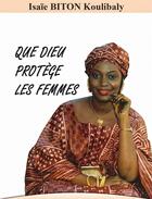 Couverture du livre « Que Dieu protège les femmes » de Isaie Biton Koulibaly aux éditions Les Classiques Ivoiriens