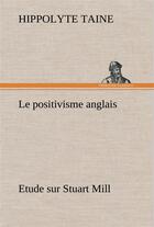 Couverture du livre « Le positivisme anglais etude sur stuart mill » de Hippolyte Taine aux éditions Tredition