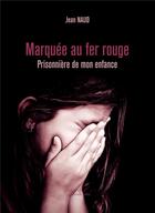 Couverture du livre « Marquée au fer rouge ; prisonnière de mon enfance » de Jean Naud aux éditions Baudelaire