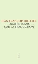 Couverture du livre « Quatre essais sur la traduction » de Jean-Francois Billeter aux éditions Allia