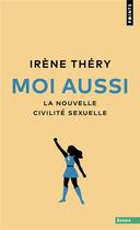 Couverture du livre « Moi aussi : La nouvelle civilité sexuelle » de Irene Thery aux éditions Points