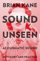 Couverture du livre « Sound Unseen: Acousmatic Sound in Theory and Practice » de Kane Brian aux éditions Oxford University Press Usa