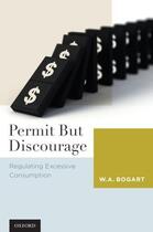 Couverture du livre « Permit But Discourage: Regulating Excessive Consumption » de Bogart W A aux éditions Oxford University Press Usa